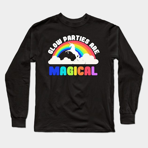 Glow Parties Are Magical T-Shirt Long Sleeve T-Shirt by Flippin' Sweet Gear